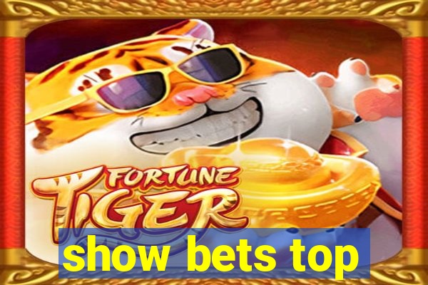 show bets top